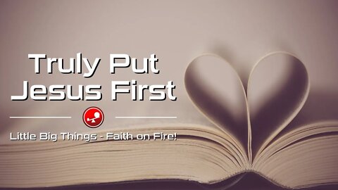 TRULY PUT JESUS FIRST - Daily Devotional - Little Big Things