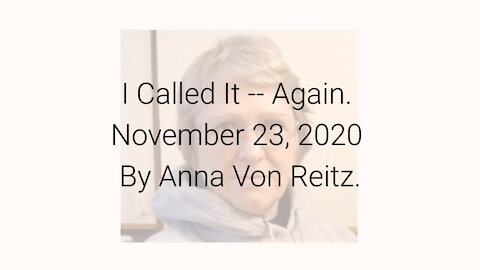 I Called It -- Again November 23, 2020 By Anna Von Reitz