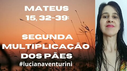 Mateus 15, 32-39 Segunda multiplicação dos pães #lucianaventurini #evangelhodemateus