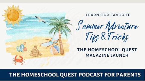 Learn Our Favorite Summer Adventure Tips And Tricks | The Homeschool Quest Magazine Launch