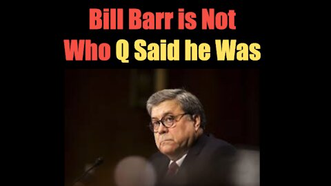 Bill Barr is Not Who Q Said he Was