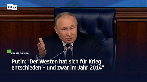 Putin: "Der Westen hat sich für Krieg entschieden – und zwar im Jahr 2014"