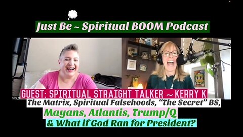 Just Be~Spir BOOM: Spirit Straight Talker Kerry K: Matrix/Spiritual Lies/"The Secret" BS/Atlantis
