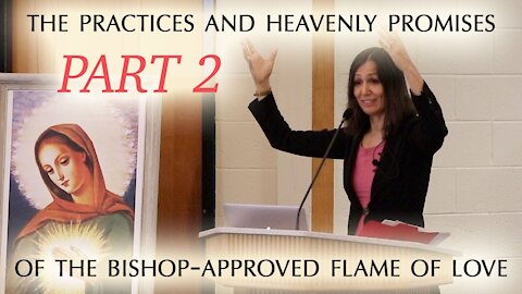 Promises of Heaven through the Flame of Love. A Retreat Talk by Christine Watkins, Part 2.