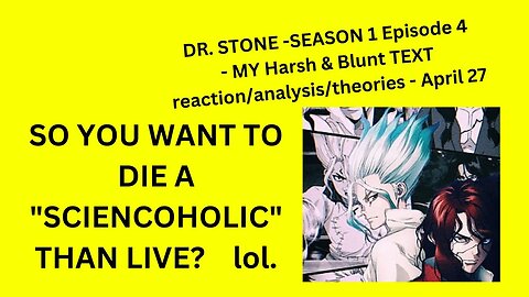 DR. STONE - SEASON 1 Episode 4 - MY Harsh & Blunt TEXT reaction/analysis/theories