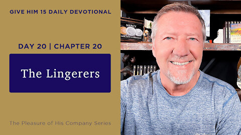 Day 20, Chapter 20: The Lingerers | Give Him 15: Daily Prayer with Dutch | May 26