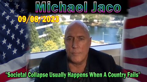 Michael Jaco HUGE Intel 09-08-23: "Societal Collapse Usually Happens When A Country Fails"