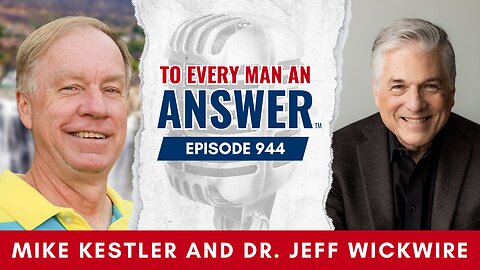 Episode 944 - Pastor Mike Kestler and Dr. Jeff Wickwire on To Every Man An Answer