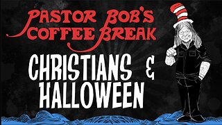 CHRISTIANS AND HALLOWEEN / Pastor Bob's Coffee Break