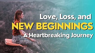 Love, Loss, and New Beginnings: A Heartbreaking Journey