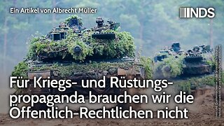 Für Kriegs- und Rüstungspropaganda brauchen wir die Öffentlich-Rechtlichen nicht.Albrecht Müller NDS