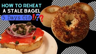 HOW TO REHEAT A STALE, OLD BAGEL