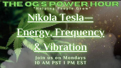 The OG's Power Hour: Nikola Tesla-Energy., Frequency, & Vibration