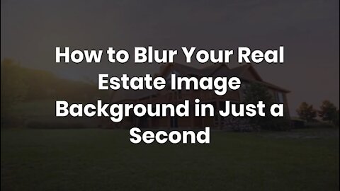 How to Blur Your Real Estate Image Background in Just a Second