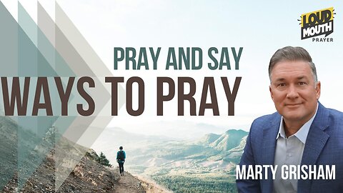 Prayer | WAYS TO PRAY - 26 - PRAY AND SAY - Marty Grisham of Loudmouth Prayer