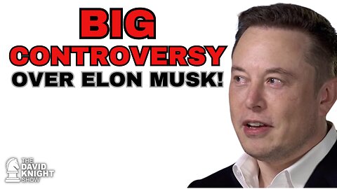 BIG CONTROVERSY OVER ELON MUSK! - The David Knight Show