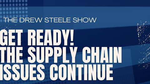 Get Ready! The Supply Chain Issues Continue
