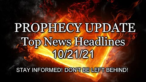 Prophecy Update Top News Headlines - 10/21/21