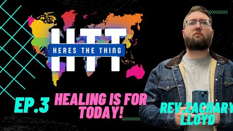 Here's The Thing Episode 3 Rev Zachary Lloyd -Healing Is for Today