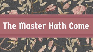 The Master Hath Come
