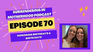 Surrendering In Motherhood Podcast Episode #70: "Honoring Birthdays & Birth Days"