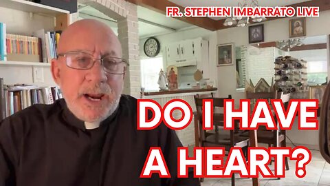 Do I have a heart? - Fr. Stephen Imbarrato Live - Thu, Aug. 10 2023