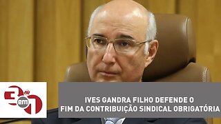 Ives Gandra Filho defende o fim da contribuição sindical obrigatória