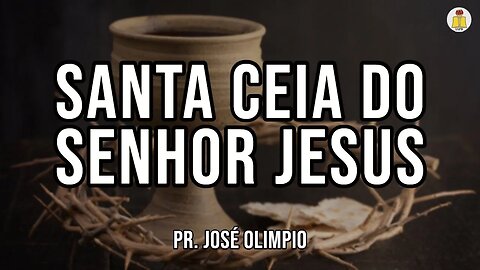 Culto de Santa Ceia - Pr. José Olimpio