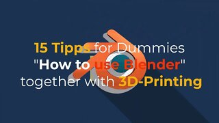 15 Tipps for Dummies "How to use Blender" together with 3D-Printing