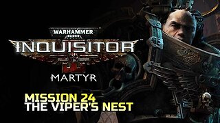 WARHAMMER 40,000: INQUISITOR - MARTYR | MISSION 24 THE VIPER'S NEST