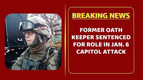 Former Oath Keeper sentenced for role in Jan. 6 Capitol attack
