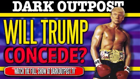 Dark Outpost 11-09-2020 Will Trump Concede?