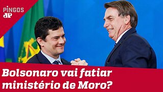 Bolsonaro vai fatiar ministério de Moro?