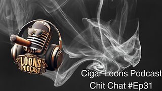 Cigar Loons Podcast Chit Chat #ep31
