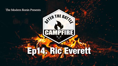 EP14 Ric Everett | After the Battle Campfire | Modern Ronin