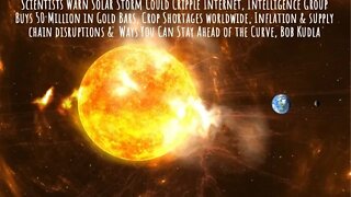 Scientists Warn Solar Storm Could Cripple Internet, Intelligence Group Buys 50 Million in Gold Bars