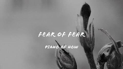 Fear of fear | piano of now | A-Loven
