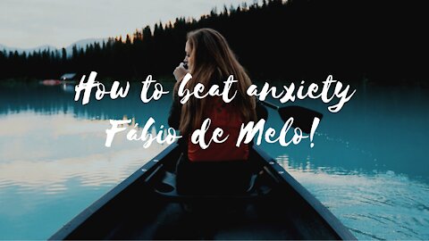 How to beat anxiety Fábio de Melo!