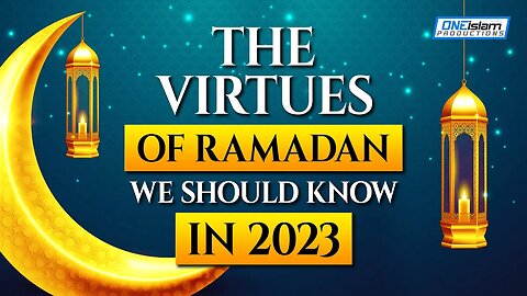 THE VIRTUES OF RAMADAN, WE SHOULD KNOW IN 2023