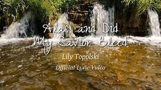 Lily Topolski - Alas! and Did My Savior Bleed (Off. Lyric Video) | Piano Instrumental Worship Music