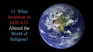 11: What Invention in 1450 A.D. Altered the World of Religion?