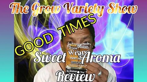 Good Times Sweet Aroma Wrap Review (The Grow Variety Show EP.240)