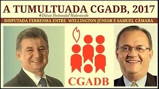 2017 CGADB: A MAIS JUDICIALIZADA DA HISTÓRIA | CONVENÇÃO GERAL DAS ASSEMBLEIAS DE DEUS NO BRASIL