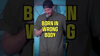 Born in the wrong body