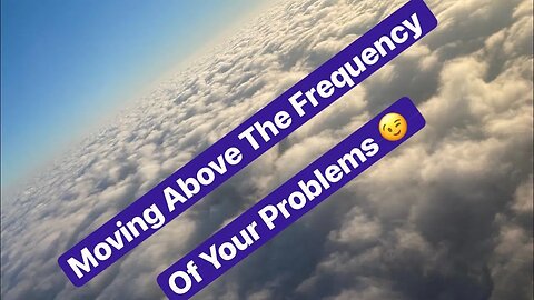 Above the Frequency of Your Problems