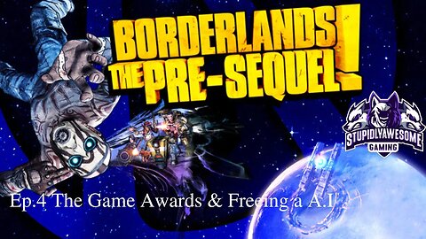 Borderlands Pre sequel ep.4 The game Awards & Freeing a A.I