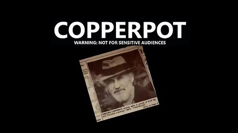 COPPERPOT - Warning! Not for SENSITIVE AUDIENCES