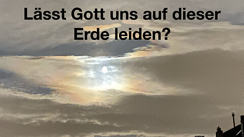 Lässt Gott uns auf dieser Erde leiden?