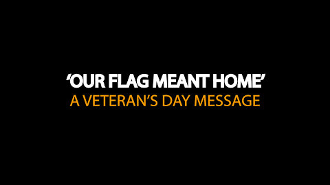 Veterans Day 2021-Our Flag Meant Home-Thank you to all who served and are serving-America