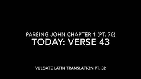 John Ch 1 Pt 70 Verse 43 (Vulgate 32)